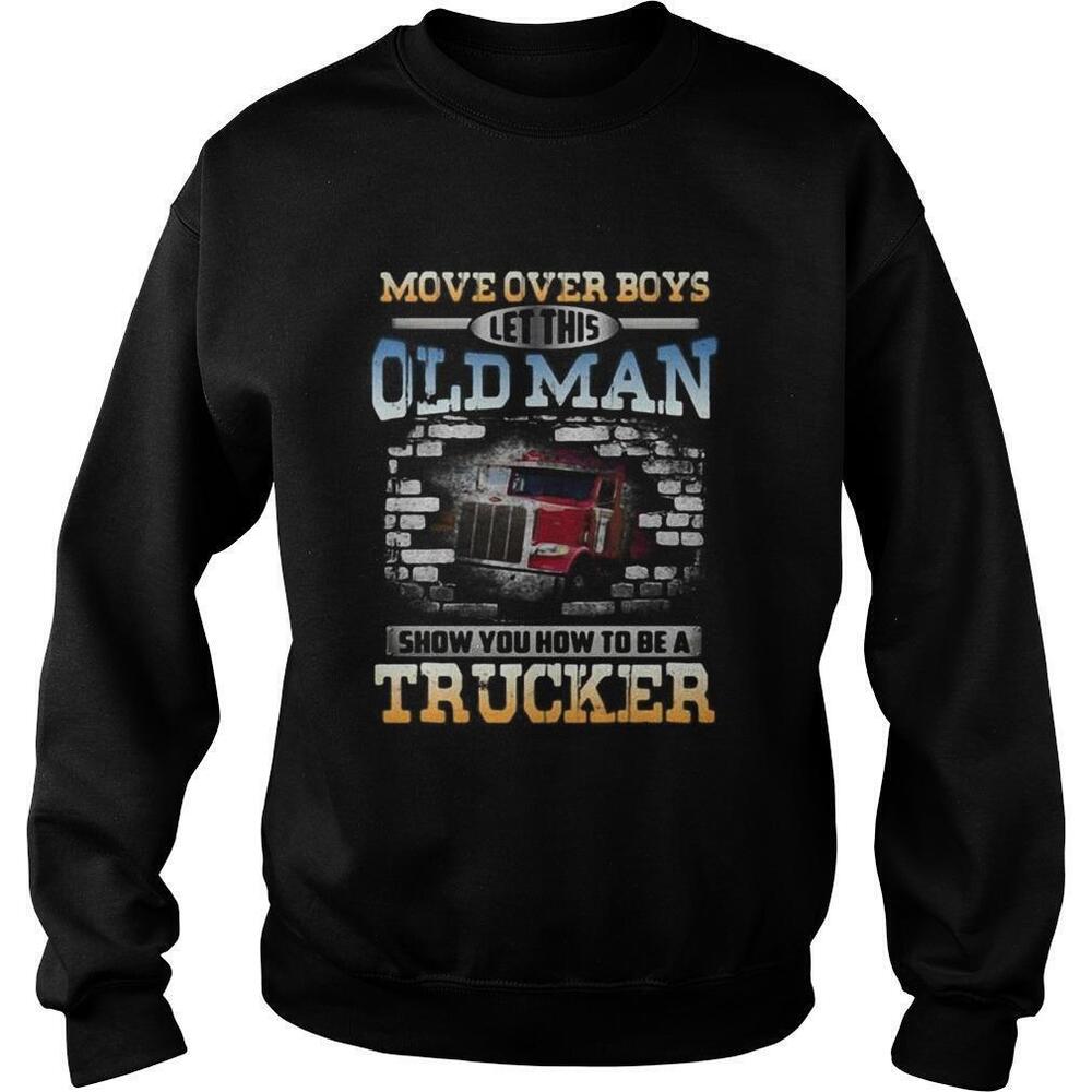 Move Over Boys Let This Old Man Show You How To Be A Trucker Sweatshirt 1